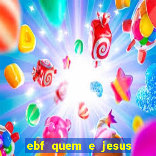 ebf quem e jesus ebf jesus meu super heroi